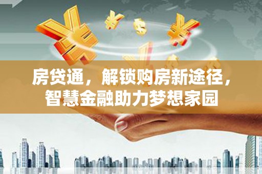 莫旗房贷通，解锁购房新途径，智慧金融助力梦想家园