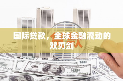 莫旗国际贷款，全球金融流动的双刃剑