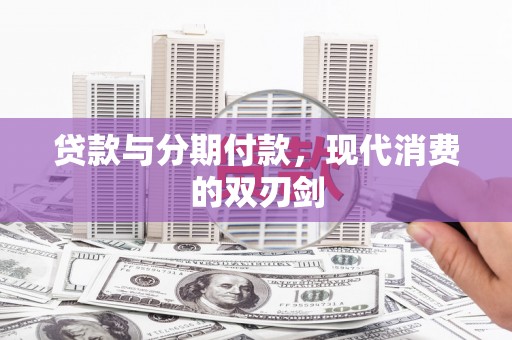 莫旗贷款与分期付款，现代消费的双刃剑
