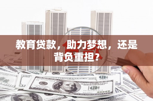 莫旗教育贷款，助力梦想，还是背负重担？