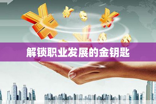 莫旗解锁职业发展的金钥匙