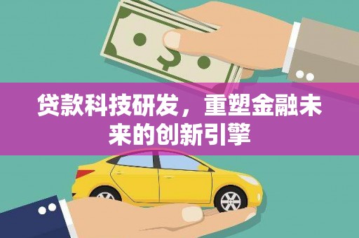 莫旗贷款科技研发，重塑金融未来的创新引擎