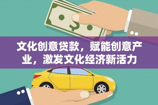 莫旗文化创意贷款，赋能创意产业，激发文化经济新活力