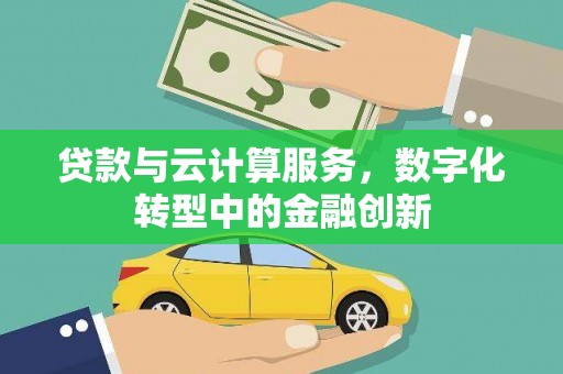 莫旗贷款与云计算服务，数字化转型中的金融创新