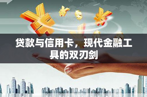 莫旗贷款与信用卡，现代金融工具的双刃剑