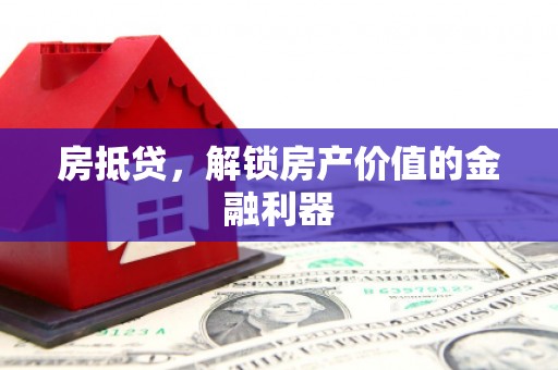 莫旗房抵贷，解锁房产价值的金融利器