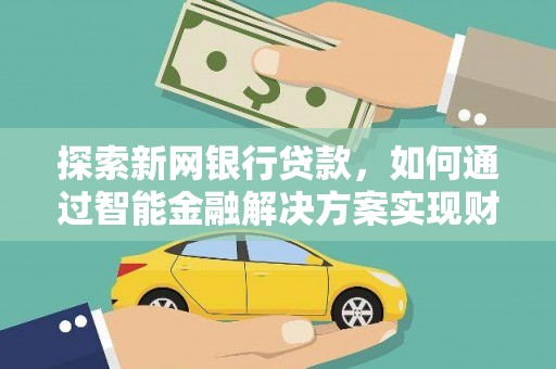 莫旗探索新网银行贷款，如何通过智能金融解决方案实现财富增长