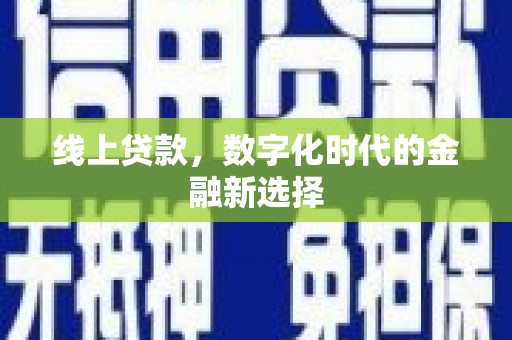 莫旗线上贷款，数字化时代的金融新选择