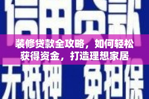 莫旗装修贷款全攻略，如何轻松获得资金，打造理想家居