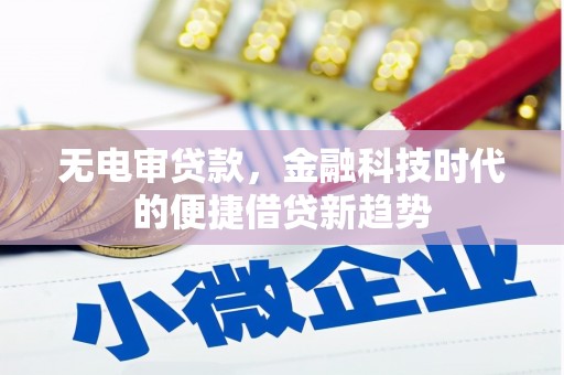 莫旗无电审贷款，金融科技时代的便捷借贷新趋势