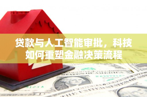 莫旗贷款与人工智能审批，科技如何重塑金融决策流程