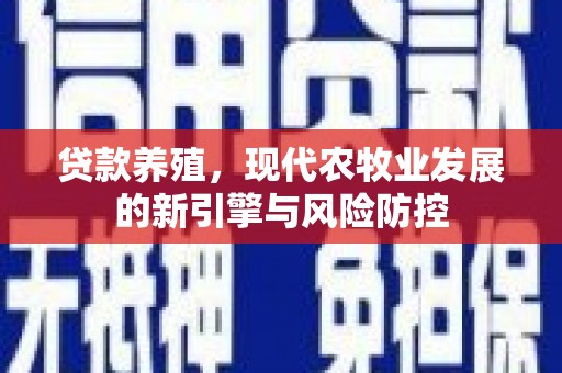 莫旗贷款养殖，现代农牧业发展的新引擎与风险防控