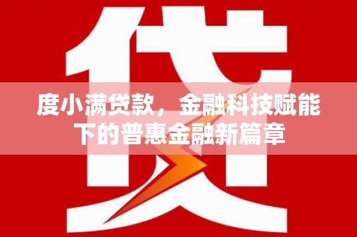莫旗度小满贷款，金融科技赋能下的普惠金融新篇章