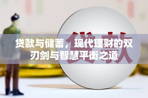 莫旗贷款与储蓄，现代理财的双刃剑与智慧平衡之道