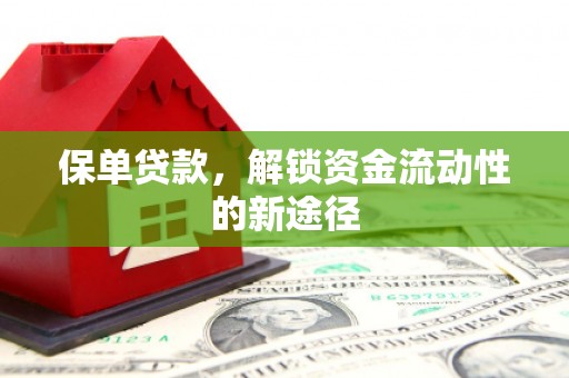 莫旗保单贷款，解锁资金流动性的新途径