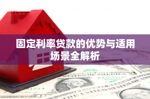 莫旗固定利率贷款的优势与适用场景全解析