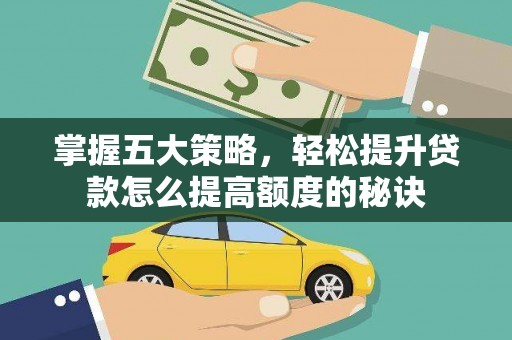 莫旗掌握五大策略，轻松提升贷款怎么提高额度的秘诀