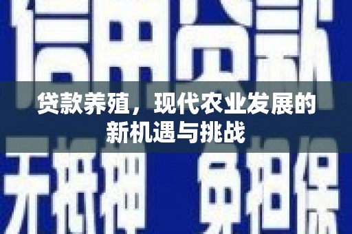 莫旗贷款养殖，现代农业发展的新机遇与挑战