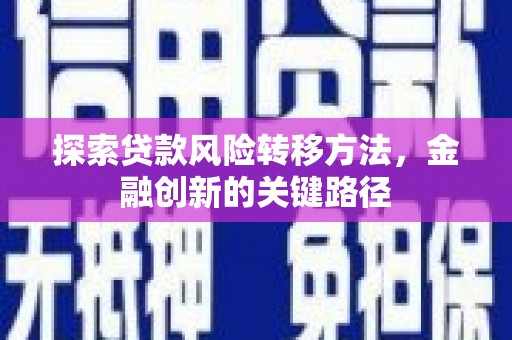 莫旗探索贷款风险转移方法，金融创新的关键路径