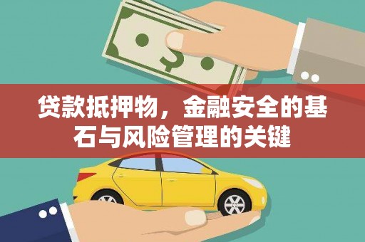 莫旗贷款抵押物，金融安全的基石与风险管理的关键