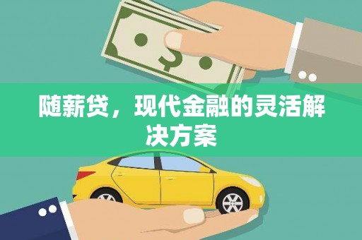 莫旗随薪贷，现代金融的灵活解决方案