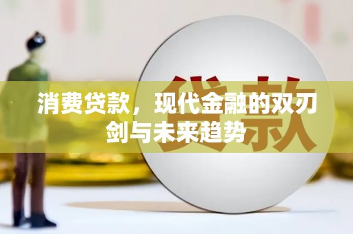 莫旗消费贷款，现代金融的双刃剑与未来趋势