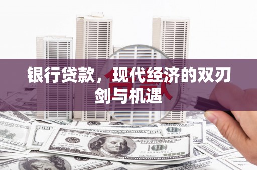 莫旗银行贷款，现代经济的双刃剑与机遇