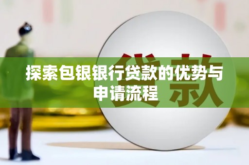 莫旗探索包银银行贷款的优势与申请流程