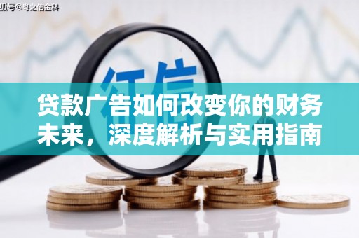 莫旗贷款广告如何改变你的财务未来，深度解析与实用指南