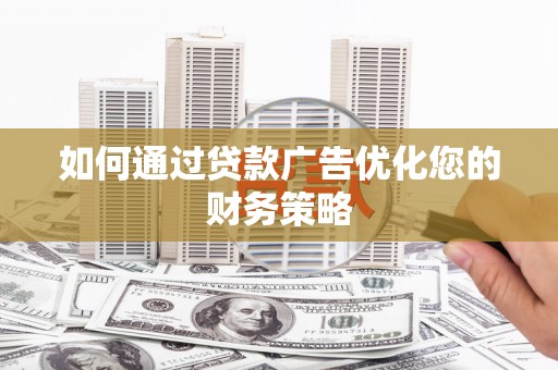 莫旗如何通过贷款广告优化您的财务策略