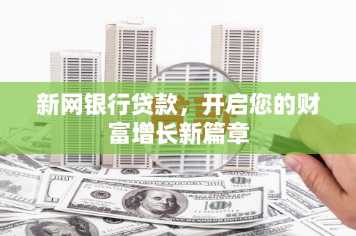 莫旗新网银行贷款，开启您的财富增长新篇章