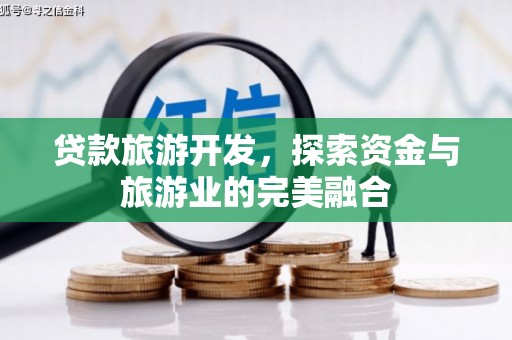 莫旗贷款旅游开发，探索资金与旅游业的完美融合