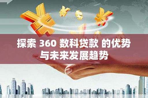 莫旗探索 360 数科贷款 的优势与未来发展趋势
