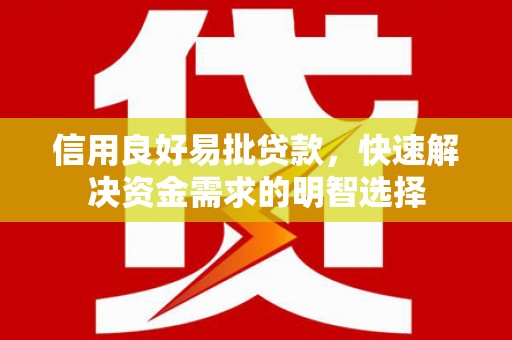 莫旗信用良好易批贷款，快速解决资金需求的明智选择