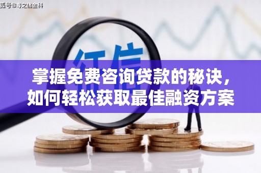 莫旗掌握免费咨询贷款的秘诀，如何轻松获取最佳融资方案