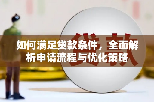 莫旗如何满足贷款条件，全面解析申请流程与优化策略