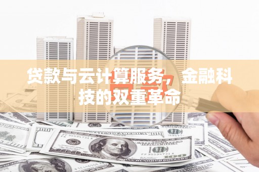 莫旗贷款与云计算服务，金融科技的双重革命