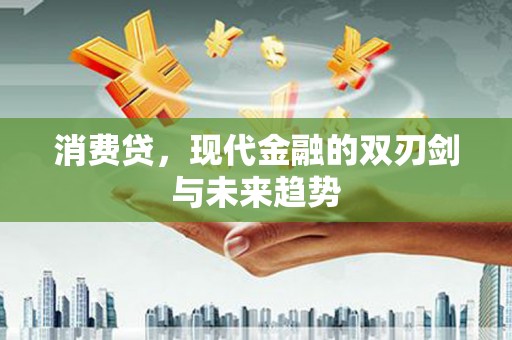 莫旗消费贷，现代金融的双刃剑与未来趋势