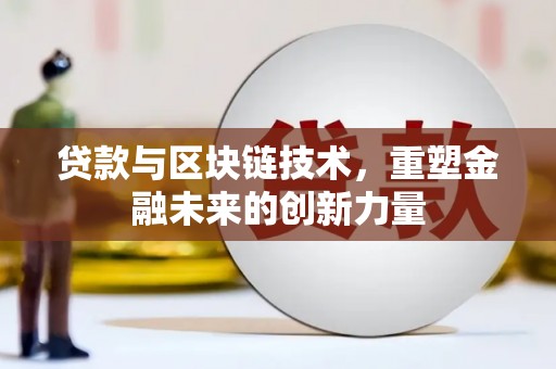 莫旗贷款与区块链技术，重塑金融未来的创新力量