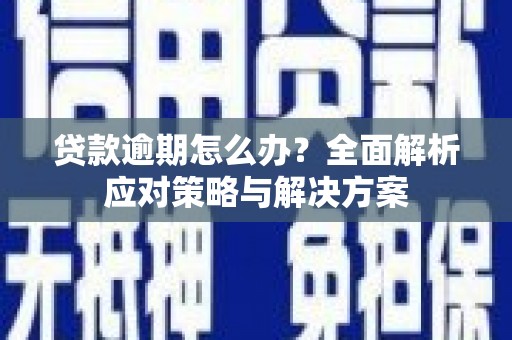 莫旗贷款逾期怎么办？全面解析应对策略与解决方案