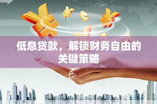 莫旗低息贷款，解锁财务自由的关键策略