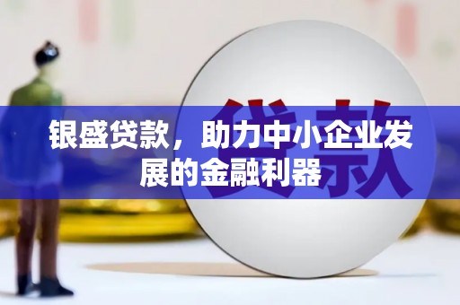莫旗银盛贷款，助力中小企业发展的金融利器