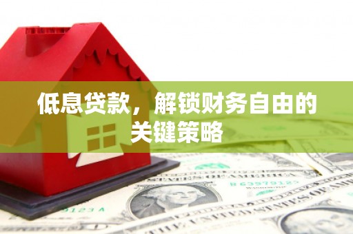 莫旗低息贷款，解锁财务自由的关键策略