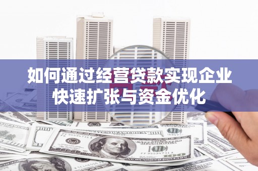 莫旗如何通过经营贷款实现企业快速扩张与资金优化