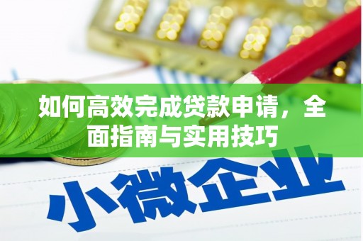 莫旗如何高效完成贷款申请，全面指南与实用技巧