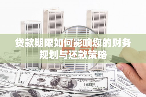 莫旗贷款期限如何影响您的财务规划与还款策略