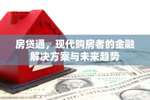 莫旗房贷通，现代购房者的金融解决方案与未来趋势