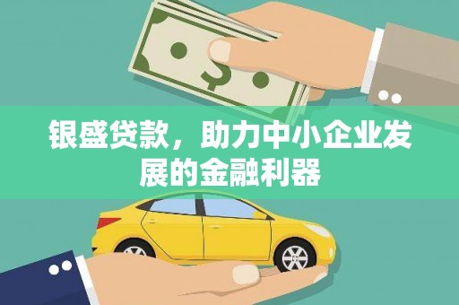 莫旗银盛贷款，助力中小企业发展的金融利器