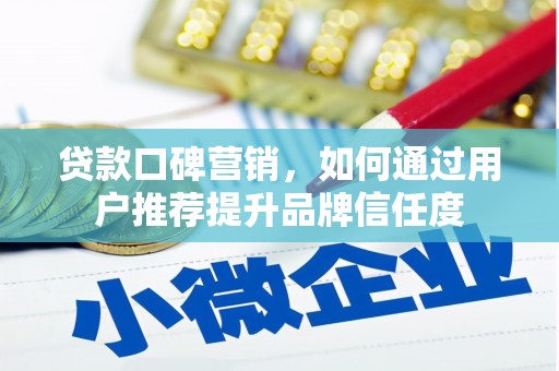 莫旗贷款口碑营销，如何通过用户推荐提升品牌信任度