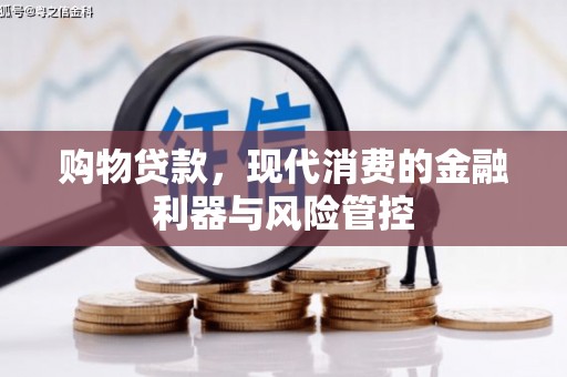 莫旗购物贷款，现代消费的金融利器与风险管控